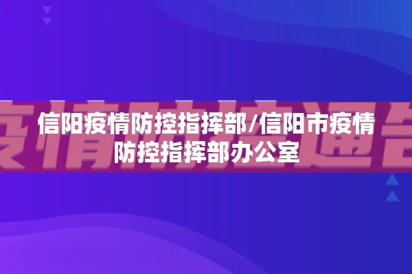 信阳疫情防控指挥部/信阳市疫情防控指挥部办公室