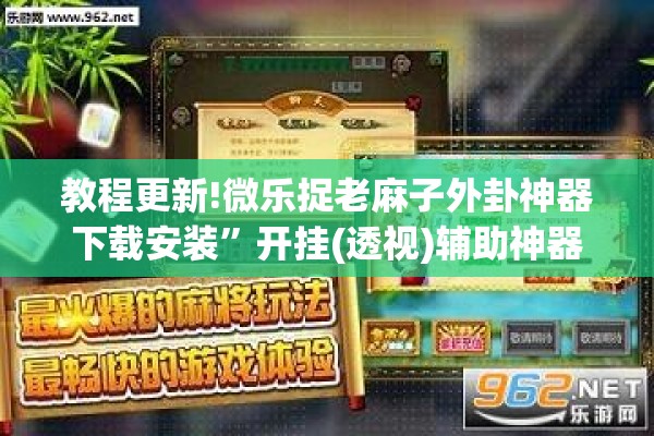 教程更新!微乐捉老麻子外卦神器下载安装	”开挂(透视)辅助神器