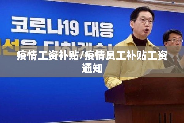 疫情工资补贴/疫情员工补贴工资通知 疫情工资补贴/疫情员工补贴工资通知