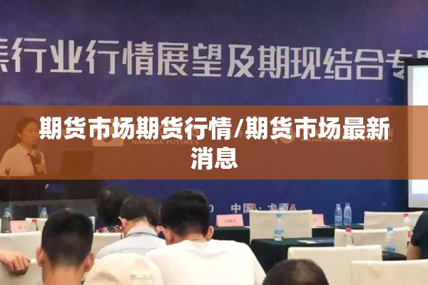 期货市场期货行情/期货市场最新消息 期货市场期货行情/期货市场最新消息