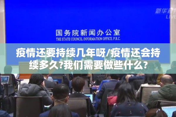 疫情还要持续几年呀/疫情还会持续多久?我们需要做些什么?