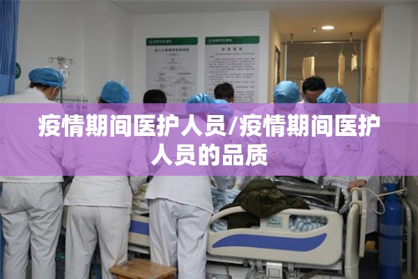 疫情期间医护人员/疫情期间医护人员的品质