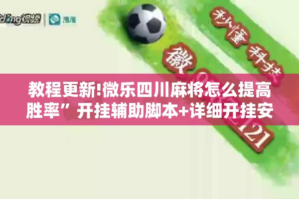 教程更新!微乐四川麻将怎么提高胜率”开挂辅助脚本+详细开挂安装教程