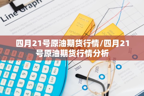 四月21号原油期货行情/四月21号原油期货行情分析