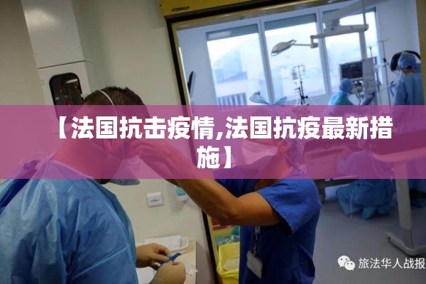 【法国抗击疫情,法国抗疫最新措施】 【法国抗击疫情,法国抗疫最新措施】