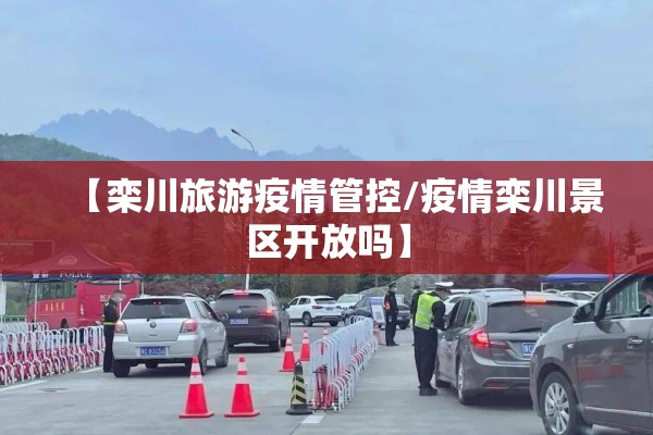 【栾川旅游疫情管控/疫情栾川景区开放吗】 【栾川旅游疫情管控/疫情栾川景区开放吗】