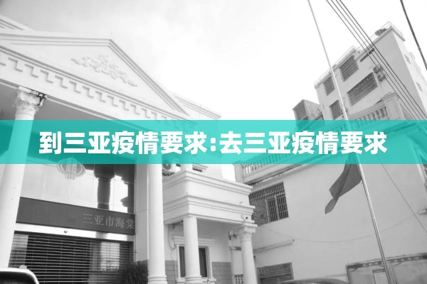 到三亚疫情要求:去三亚疫情要求 到三亚疫情要求:去三亚疫情要求