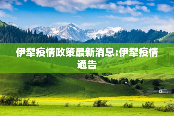 伊犁疫情政策最新消息:伊犁疫情通告