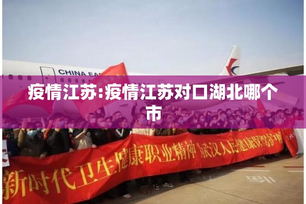 疫情江苏:疫情江苏对口湖北哪个市 疫情江苏:疫情江苏对口湖北哪个市