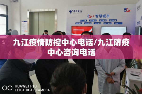 九江疫情防控中心电话/九江防疫中心咨询电话 九江疫情防控中心电话/九江防疫中心咨询电话