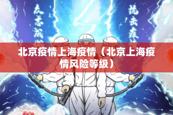 北京疫情上海疫情(北京上海疫情风险等级) 北京疫情上海疫情(北京上海疫情风险等级)