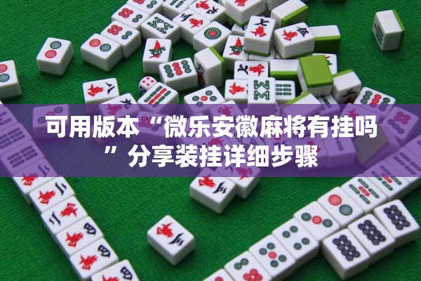 可用版本“微乐安徽麻将有挂吗”分享装挂详细步骤