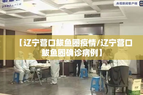 【辽宁营口鲅鱼圈疫情/辽宁营口鲅鱼圈确诊病例】 【辽宁营口鲅鱼圈疫情/辽宁营口鲅鱼圈确诊病例】