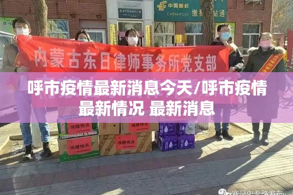 呼市疫情最新消息今天/呼市疫情最新情况 最新消息