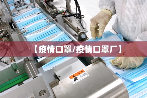 【疫情口罩/疫情口罩厂】 【疫情口罩/疫情口罩厂】