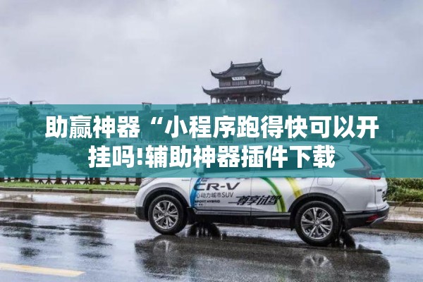 助赢神器“小程序跑得快可以开挂吗!辅助神器插件下载 助赢神器“小程序跑得快可以开挂吗!辅助神器插件下载