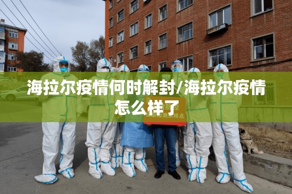 海拉尔疫情何时解封/海拉尔疫情怎么样了