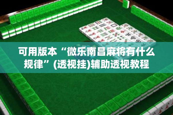 可用版本“微乐南昌麻将有什么规律”(透视挂)辅助透视教程