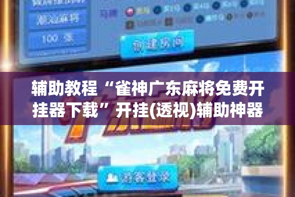 辅助教程“雀神广东麻将免费开挂器下载	”开挂(透视)辅助神器