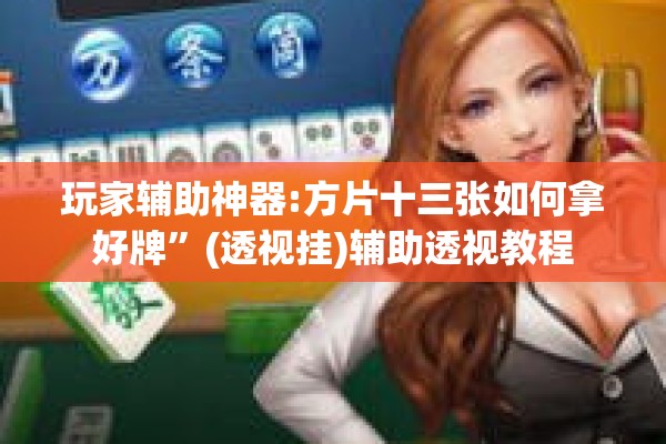 玩家辅助神器:微信里打麻将怎么包赢”开挂(透视)辅助教程