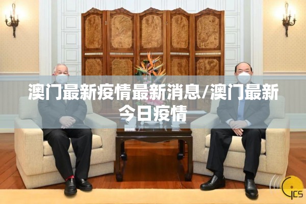 澳门最新疫情最新消息/澳门最新今日疫情 澳门最新疫情最新消息/澳门最新今日疫情