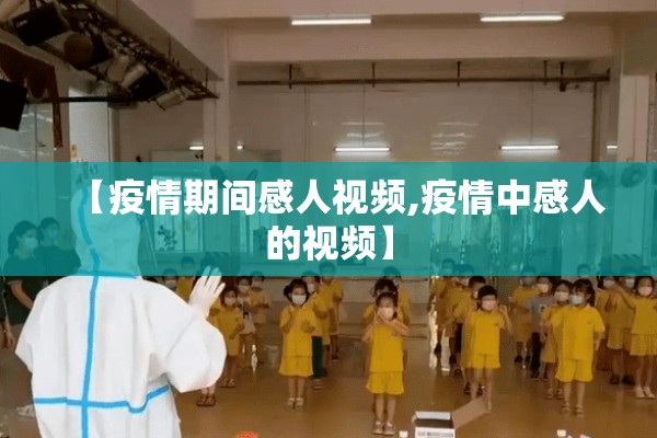 【疫情期间感人视频,疫情中感人的视频】 【疫情期间感人视频,疫情中感人的视频】