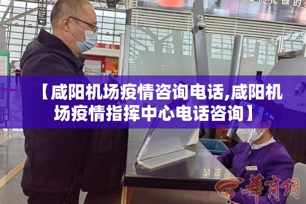 【咸阳机场疫情咨询电话,咸阳机场疫情指挥中心电话咨询】