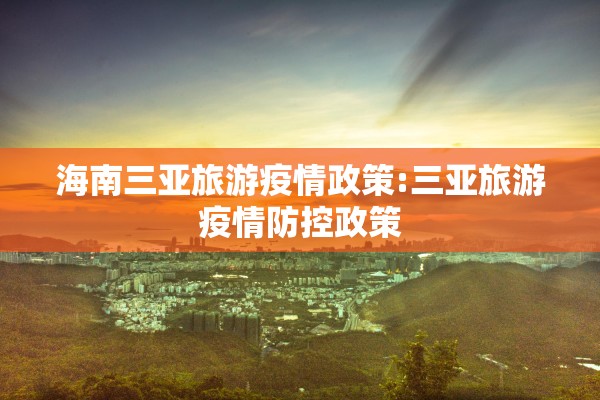 海南三亚旅游疫情政策:三亚旅游疫情防控政策
