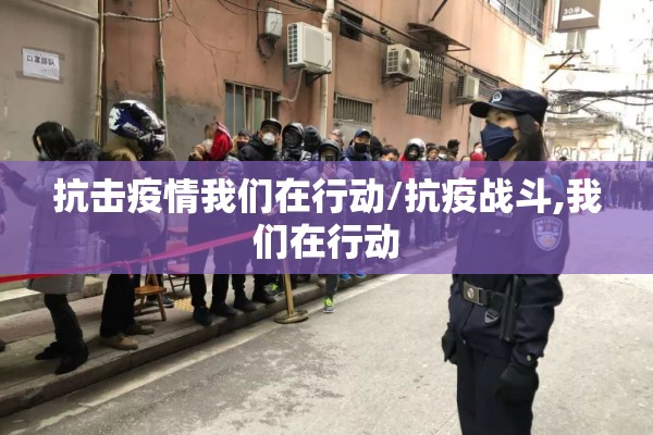 抗击疫情我们在行动/抗疫战斗,我们在行动 抗击疫情我们在行动/抗疫战斗,我们在行动