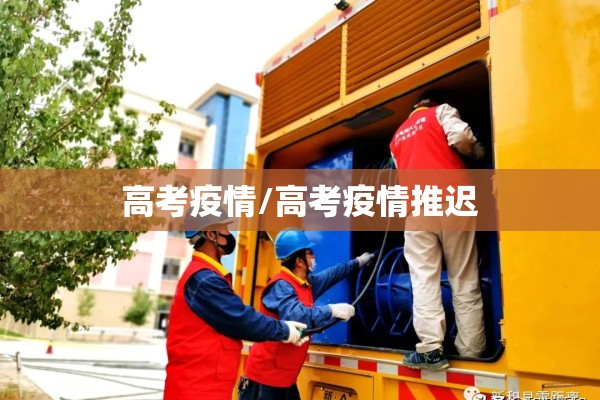 高考疫情/高考疫情推迟 高考疫情/高考疫情推迟
