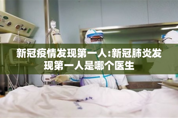 新冠疫情发现第一人:新冠肺炎发现第一人是哪个医生