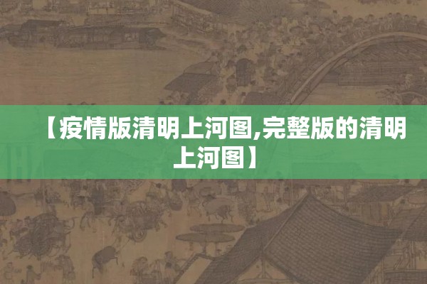 【疫情版清明上河图,完整版的清明上河图】