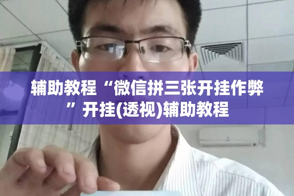 辅助教程“微信拼三张开挂作弊”开挂(透视)辅助教程
