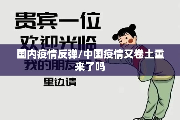 国内疫情反弹/中国疫情又卷土重来了吗 国内疫情反弹/中国疫情又卷土重来了吗