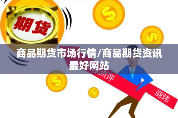 商品期货市场行情/商品期货资讯最好网站