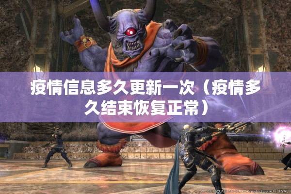疫情信息多久更新一次（疫情多久结束恢复正常）