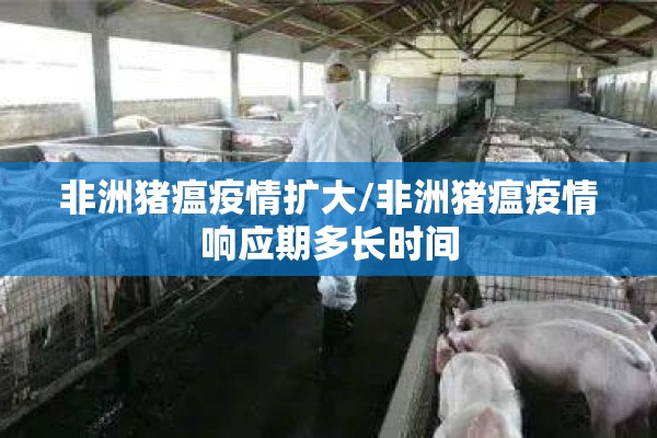 非洲猪瘟疫情扩大/非洲猪瘟疫情响应期多长时间