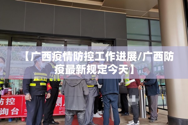 【广西疫情防控工作进展/广西防疫最新规定今天】
