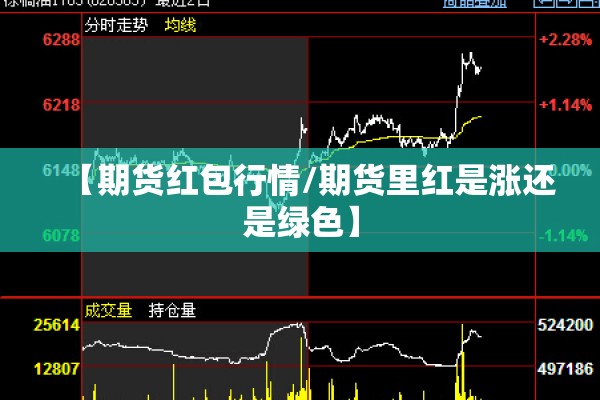 【期货红包行情/期货里红是涨还是绿色】 【期货红包行情/期货里红是涨还是绿色】