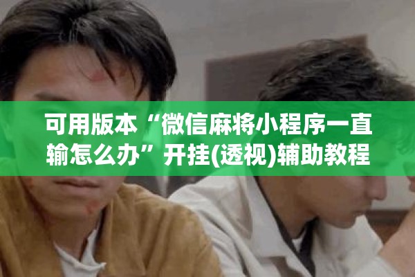 可用版本“微信麻将小程序一直输怎么办”开挂(透视)辅助教程