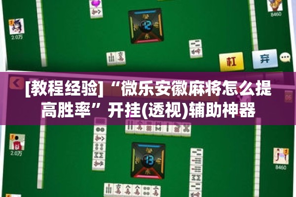 [教程经验]“微乐安徽麻将怎么提高胜率	”开挂(透视)辅助神器