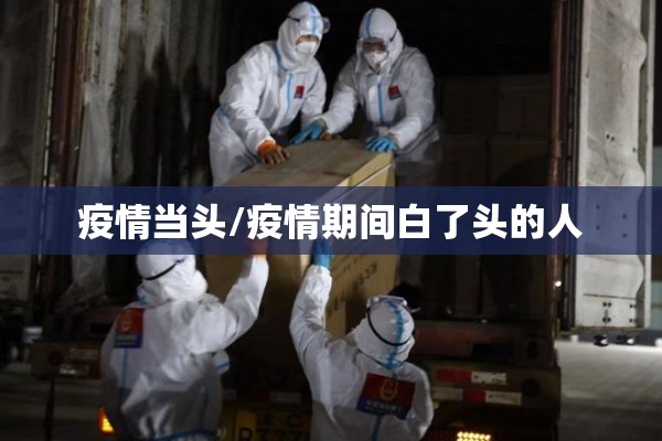 疫情当头/疫情期间白了头的人 疫情当头/疫情期间白了头的人