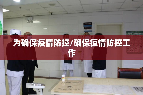 为确保疫情防控/确保疫情防控工作