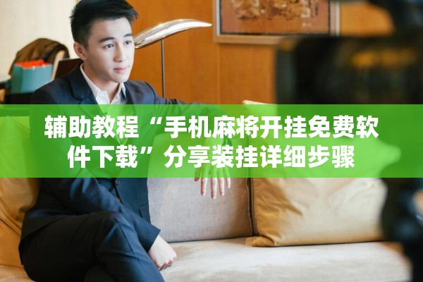 辅助教程“手机麻将开挂免费软件下载	”分享装挂详细步骤