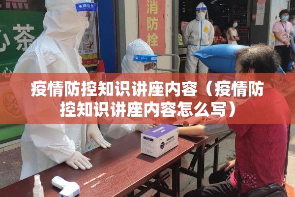 疫情防控知识讲座内容（疫情防控知识讲座内容怎么写）