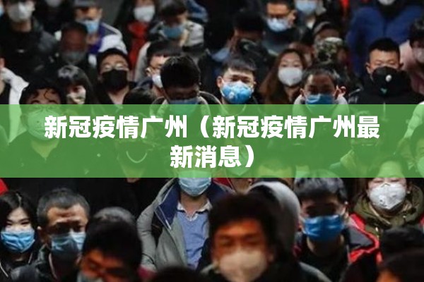 新冠疫情广州(新冠疫情广州最新消息) 新冠疫情广州(新冠疫情广州最新消息)