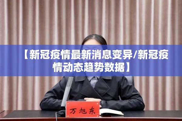 【新冠疫情最新消息变异/新冠疫情动态趋势数据】