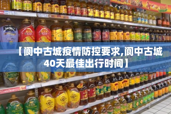 【阆中古城疫情防控要求,阆中古城40天最佳出行时间】 【阆中古城疫情防控要求,阆中古城40天最佳出行时间】
