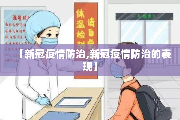 【新冠疫情防治,新冠疫情防治的表现】 【新冠疫情防治,新冠疫情防治的表现】