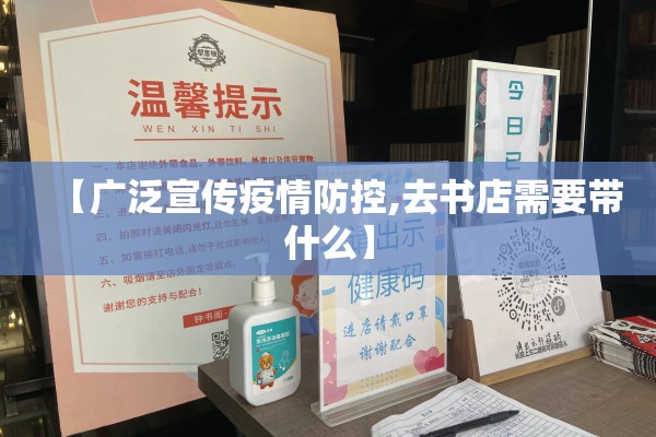 【广泛宣传疫情防控,去书店需要带什么】 【广泛宣传疫情防控,去书店需要带什么】